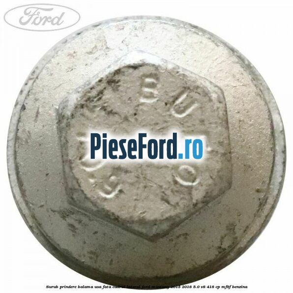 Surub prindere balama usa fata cadrul lateral Ford Mustang 2015-2018 5.0 V8 418 cp MF8F benzina