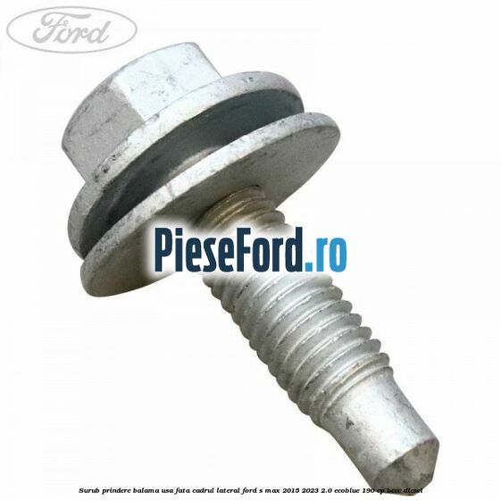 Surub prindere balama usa fata cadrul lateral Ford S-Max 2015-2023 2.0 EcoBlue 190 cp BCCC diesel
