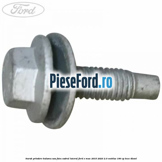 Surub prindere balama usa fata cadrul lateral Ford S-Max 2015-2023 2.0 EcoBlue 190 cp BCCC diesel
