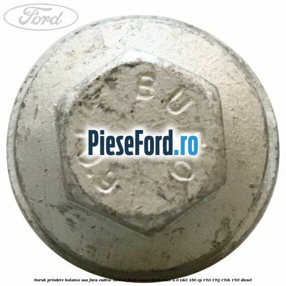 Surub prindere balama usa fata cadrul lateral Ford S-Max 2015-2023 2.0 TDCi 150 cp T7CI, T7CJ, T7CK, T7CL diesel