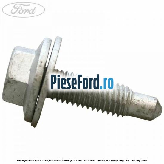 Surub prindere balama usa fata cadrul lateral Ford S-Max 2015-2023 2.0 TDCi 4x4 180 cp T8CG, T8CH, T8CI, T8CJ diesel