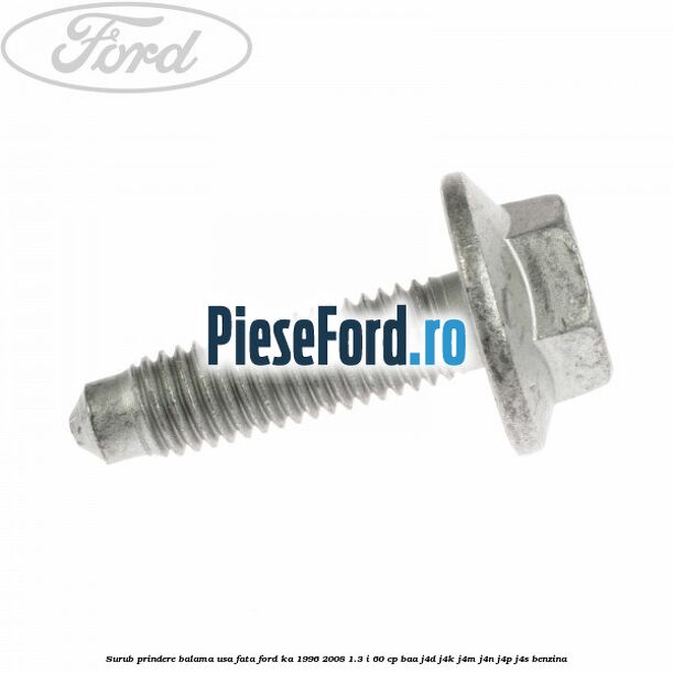 Surub prindere balama usa fata Ford Ka 1996-2008 1.3 i 60 cp BAA, J4D, J4K, J4M, J4N, J4P, J4S benzina