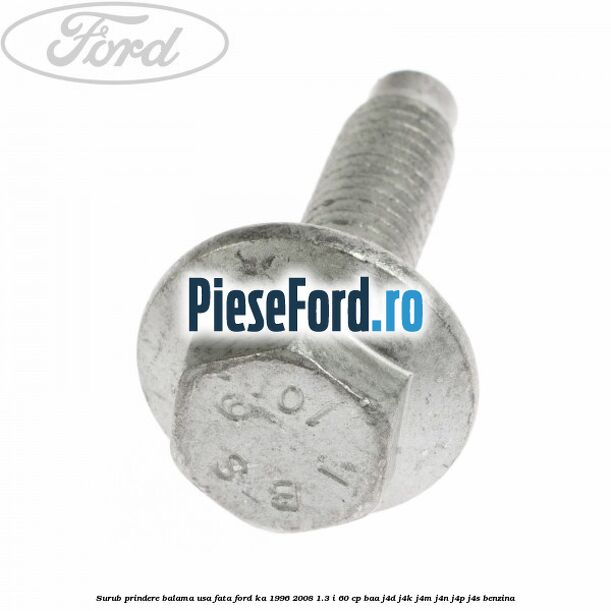 Surub prindere balama usa fata Ford Ka 1996-2008 1.3 i 60 cp BAA, J4D, J4K, J4M, J4N, J4P, J4S benzina