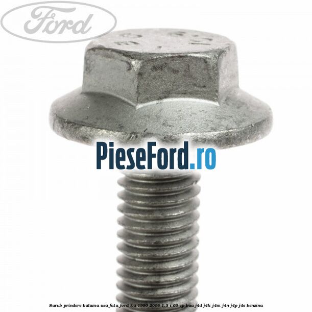 Surub prindere balama usa fata Ford Ka 1996-2008 1.3 i 60 cp BAA, J4D, J4K, J4M, J4N, J4P, J4S benzina