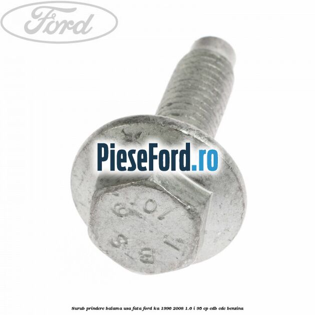 Surub prindere balama usa fata Ford Ka 1996-2008 1.6 i 95 cp Surub prindere balama usa fata Ford Ka 1996-2008 1.6 i 95 cp CDB, CDC benzina