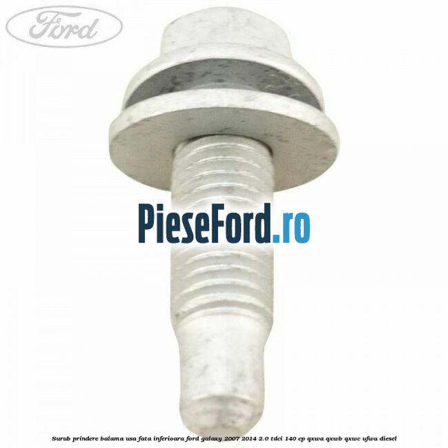 Surub prindere balama usa fata inferioara Ford Galaxy 2007-2014 2.0 TDCi 140 cp Surub prindere balama usa fata inferioara Ford Galaxy 2007-2014 2.0 TDCi 140 cp QXWA, QXWB, QXWC, UFWA diesel