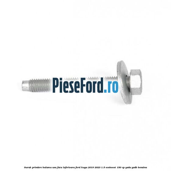 Surub prindere balama usa fata inferioara Ford Kuga 2019-2023 1.5 EcoBoost 150 cp YZDA, YZDB benzina
