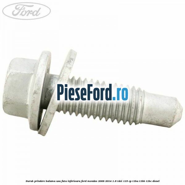 Surub prindere balama usa fata inferioara Ford Mondeo 2008-2014 1.6 TDCi 115 cp T1BA, T1BB, T1BC diesel