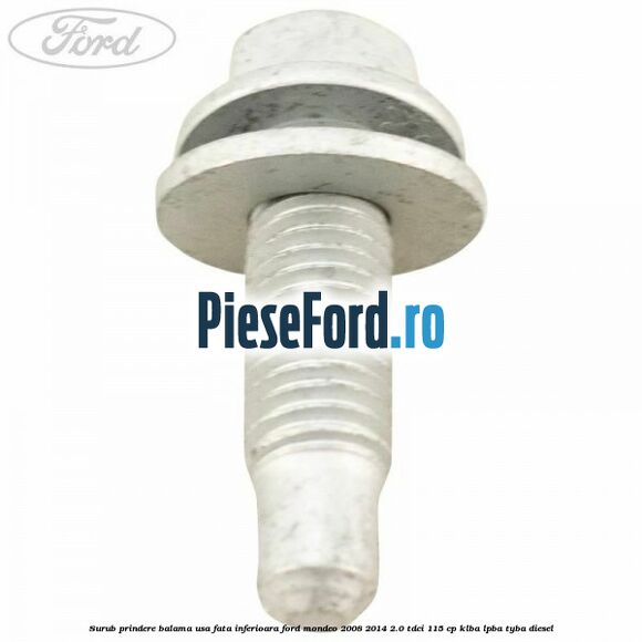 Surub prindere balama usa fata inferioara Ford Mondeo 2008-2014 2.0 TDCi 115 cp Surub prindere balama usa fata inferioara Ford Mondeo 2008-2014 2.0 TDCi 115 cp KLBA, LPBA, TYBA diesel