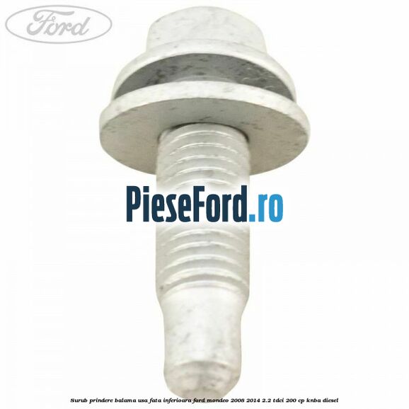 Surub prindere balama usa fata inferioara Ford Mondeo 2008-2014 2.2 TDCi 200 cp KNBA diesel