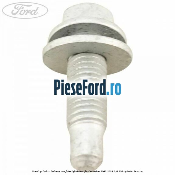 Surub prindere balama usa fata inferioara Ford Mondeo 2008-2014 2.5 220 cp HUBA benzina