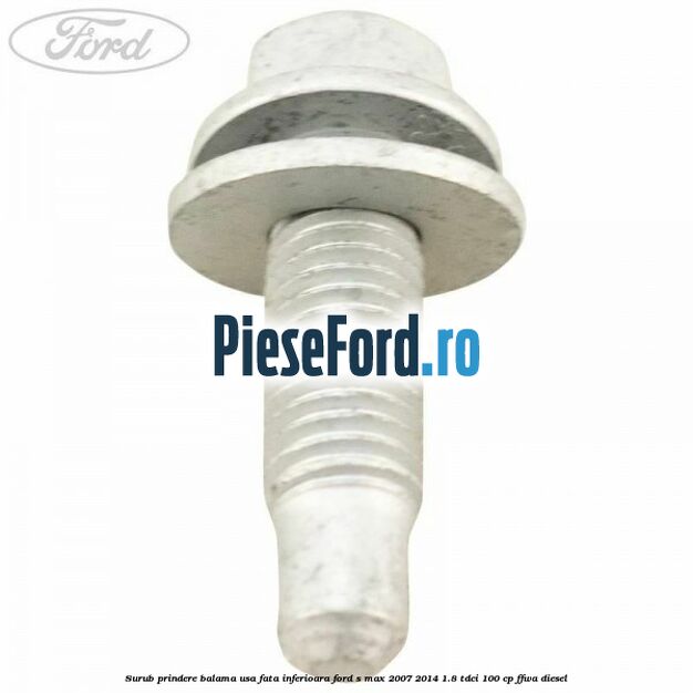 Surub prindere balama usa fata inferioara Ford S-Max 2007-2014 1.8 TDCi 100 cp FFWA diesel