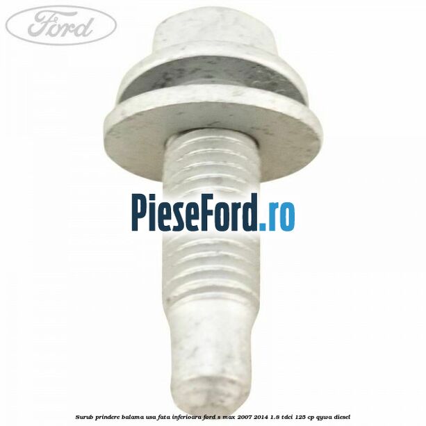 Surub prindere balama usa fata inferioara Ford S-Max 2007-2014 1.8 TDCi 125 cp QYWA diesel