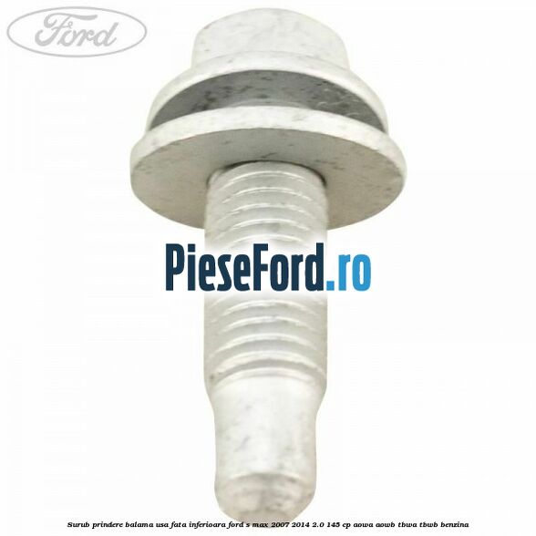 Surub prindere balama usa fata inferioara Ford S-Max 2007-2014 2.0 145 cp Surub prindere balama usa fata inferioara Ford S-Max 2007-2014 2.0 145 cp AOWA, AOWB, TBWA, TBWB benzina
