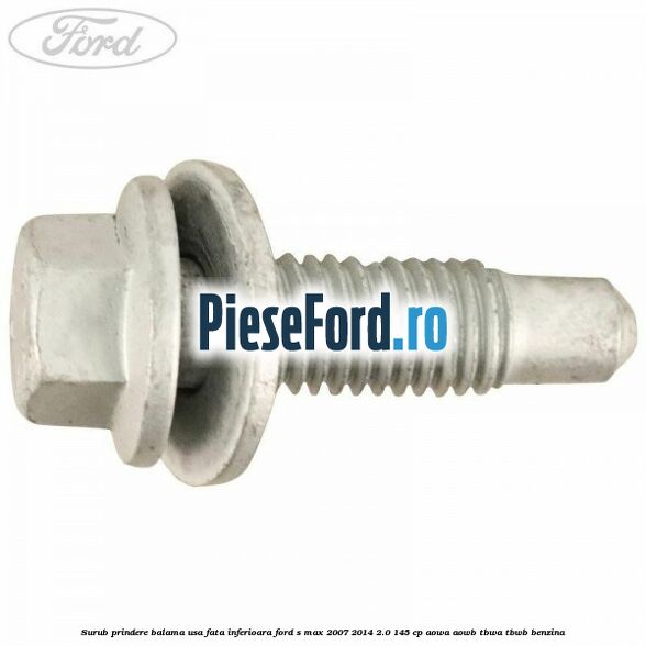 Surub prindere balama usa fata inferioara Ford S-Max 2007-2014 2.0 145 cp Surub prindere balama usa fata inferioara Ford S-Max 2007-2014 2.0 145 cp AOWA, AOWB, TBWA, TBWB benzina