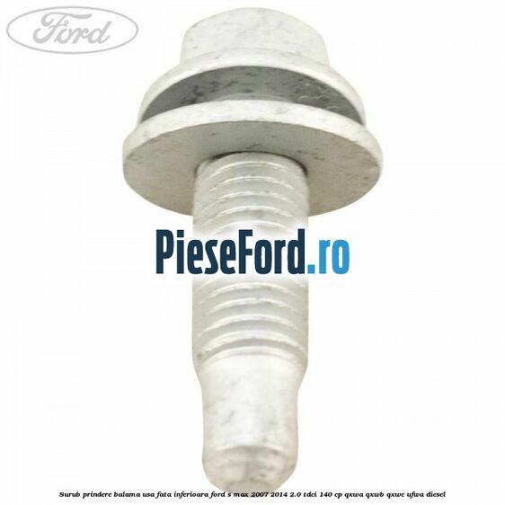 Surub prindere balama usa fata inferioara Ford S-Max 2007-2014 2.0 TDCi 140 cp QXWA, QXWB, QXWC, UFWA diesel