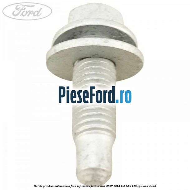 Surub prindere balama usa fata inferioara Ford S-Max 2007-2014 2.0 TDCi 163 cp TXWA diesel