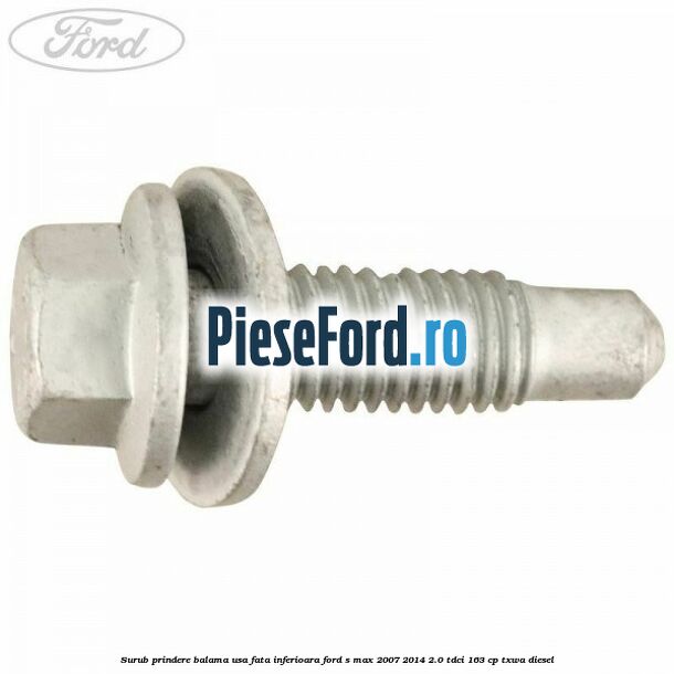 Surub prindere balama usa fata inferioara Ford S-Max 2007-2014 2.0 TDCi 163 cp TXWA diesel