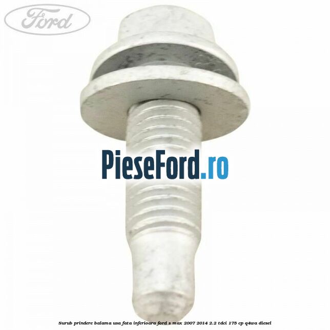 Surub prindere balama usa fata inferioara Ford S-Max 2007-2014 2.2 TDCi 175 cp Q4WA diesel