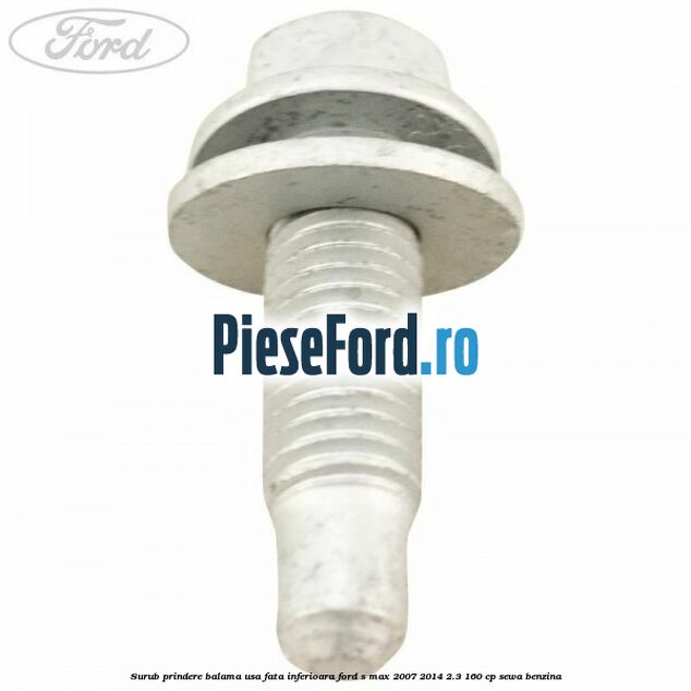 Surub prindere balama usa fata inferioara Ford S-Max 2007-2014 2.3 160 cp Surub prindere balama usa fata inferioara Ford S-Max 2007-2014 2.3 160 cp SEWA benzina