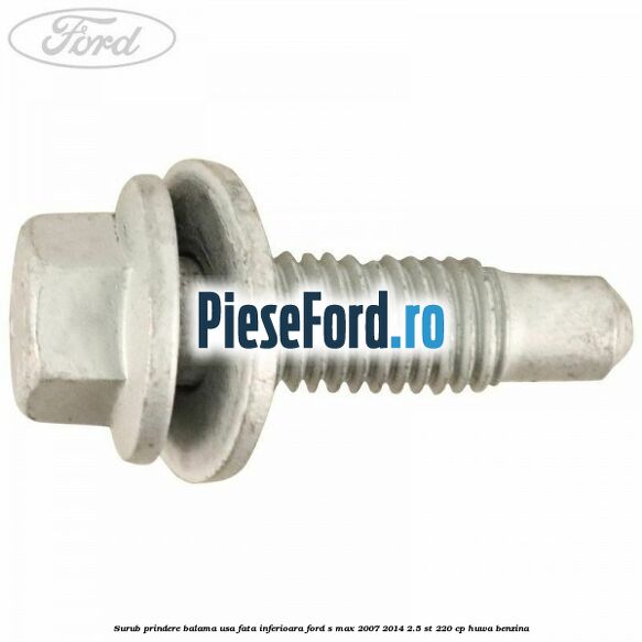 Surub prindere balama usa fata inferioara Ford S-Max 2007-2014 2.5 ST 220 cp HUWA benzina
