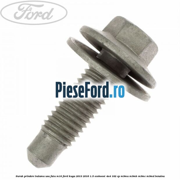 Surub prindere balama usa fata M10 Ford Kuga 2013-2016 1.5 EcoBoost 4x4 182 cp M9MA, M9MB, M9MC, M9MD benzina