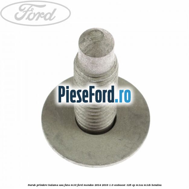 Surub prindere balama usa fata M10 Ford Mondeo 2014-2018 1.0 EcoBoost 125 cp M1CA, M1CB benzina