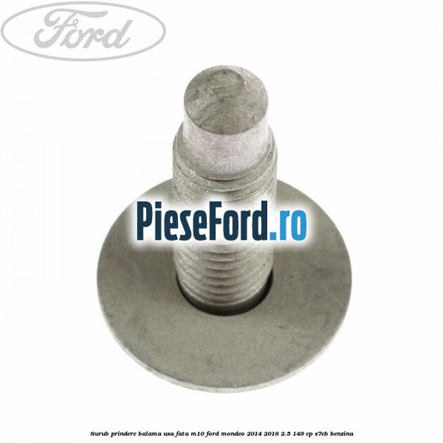 Surub prindere balama usa fata M10 Ford Mondeo 2014-2018 2.5 149 cp S7CB benzina