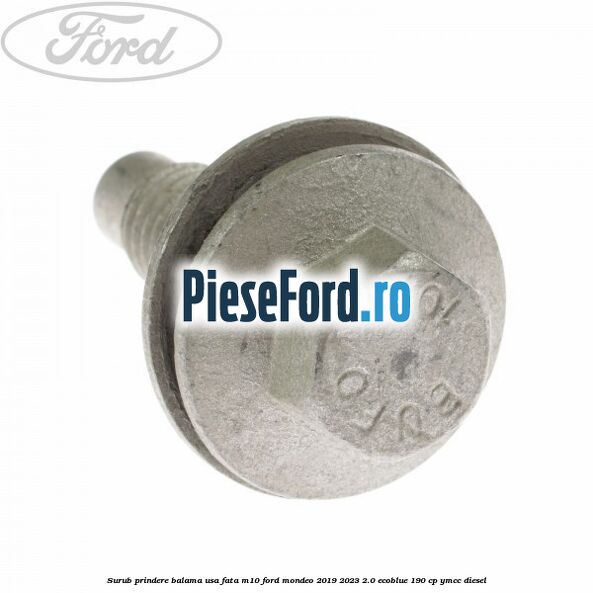 Surub prindere balama usa fata M10 Ford Mondeo 2019-2023 2.0 EcoBlue 190 cp YMCC diesel