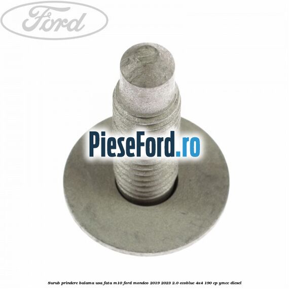 Surub prindere balama usa fata M10 Ford Mondeo 2019-2023 2.0 EcoBlue 4x4 190 cp Surub prindere balama usa fata M10 Ford Mondeo 2019-2023 2.0 EcoBlue 4x4 190 cp YMCC diesel