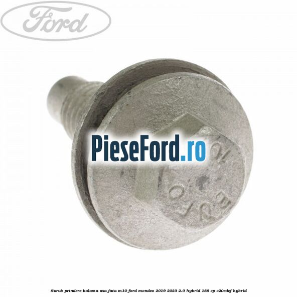 Surub prindere balama usa fata M10 Ford Mondeo 2019-2023 2.0 Hybrid 188 cp C20EDEF hybrid