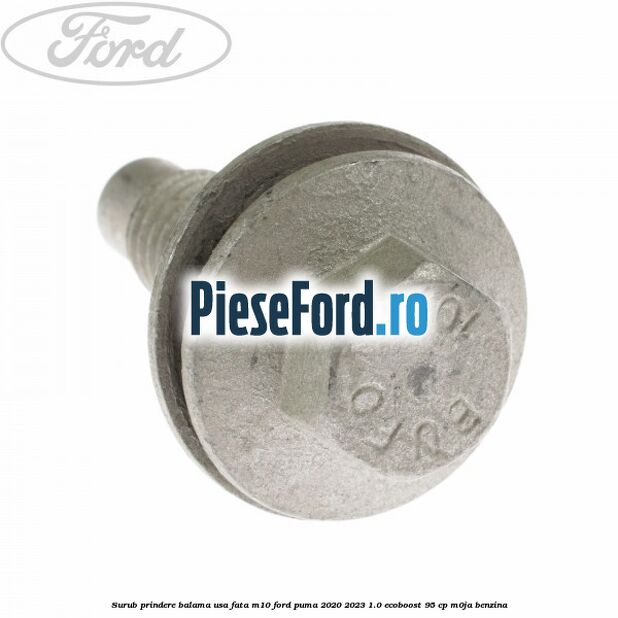 Surub prindere balama usa fata M10 Ford Puma 2020-2023 1.0 EcoBoost 95 cp Surub prindere balama usa fata M10 Ford Puma 2020-2023 1.0 EcoBoost 95 cp M0JA benzina