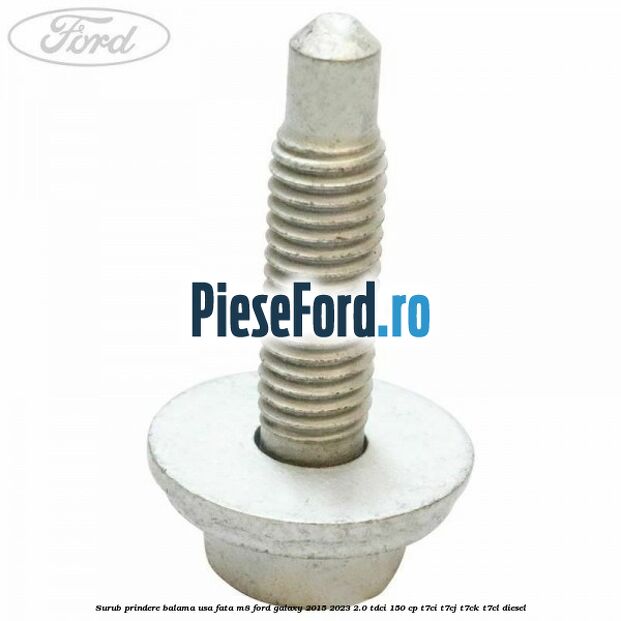 Surub prindere balama usa fata M8 Ford Galaxy 2015-2023 2.0 TDCi 150 cp Surub prindere balama usa fata M8 Ford Galaxy 2015-2023 2.0 TDCi 150 cp T7CI, T7CJ, T7CK, T7CL diesel