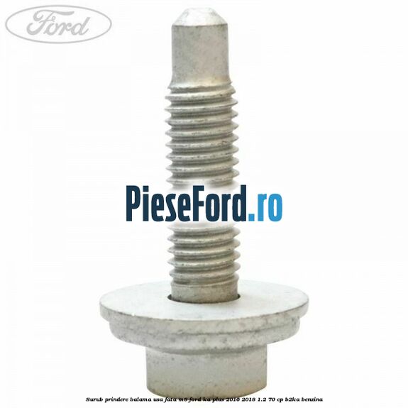Surub prindere balama usa fata M8 Ford Ka plus 2016-2018 1.2 70 cp B2KA benzina