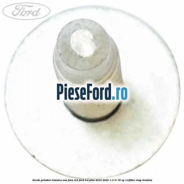 Surub prindere balama usa fata M8 Ford Ka plus 2019-2020 1.2 Ti 70 cp Surub prindere balama usa fata M8 Ford Ka plus 2019-2020 1.2 Ti 70 cp C12FDOS, ENAP benzina