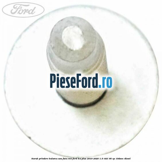 Surub prindere balama usa fata M8 Ford Ka plus 2019-2020 1.5 TDCI 95 cp 15DSOX diesel