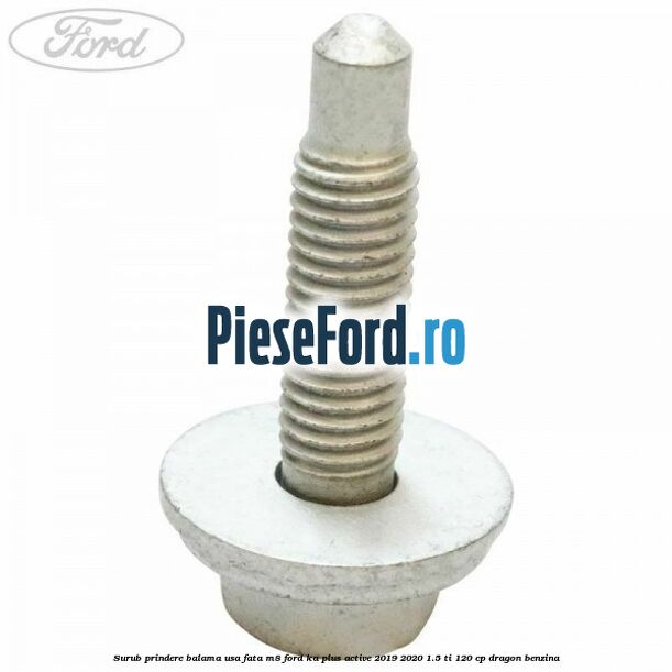 Surub prindere balama usa fata M8 Ford Ka plus Active 2019-2020 1.5 Ti 120 cp Surub prindere balama usa fata M8 Ford Ka plus Active 2019-2020 1.5 Ti 120 cp dragon benzina