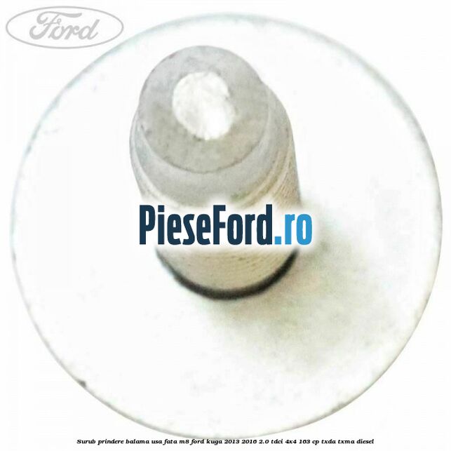 Surub prindere balama usa fata M8 Ford Kuga 2013-2016 2.0 TDCi 4x4 163 cp Surub prindere balama usa fata M8 Ford Kuga 2013-2016 2.0 TDCi 4x4 163 cp TXDA, TXMA diesel