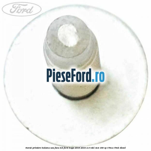 Surub prindere balama usa fata M8 Ford Kuga 2016-2018 2.0 TDCi 4x4 150 cp T7MA, T7MB diesel