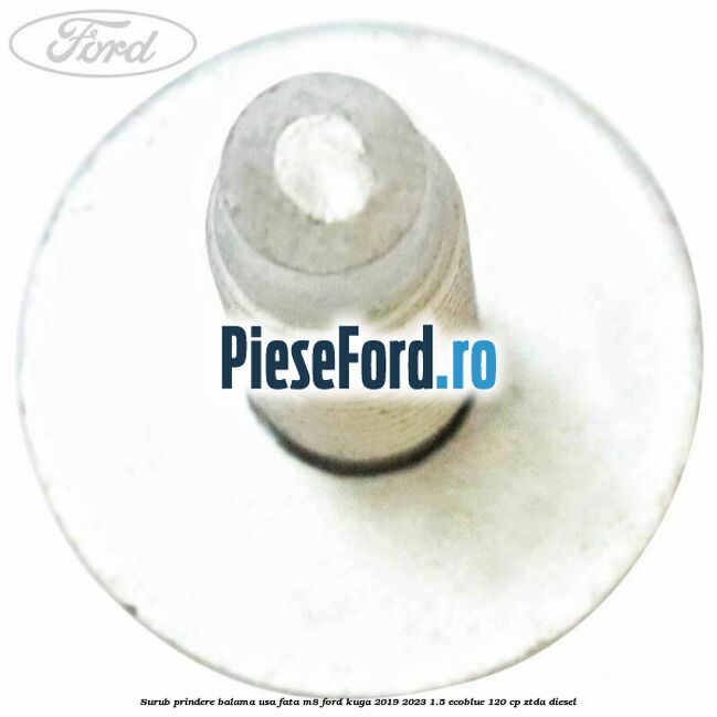 Surub prindere balama usa fata M8 Ford Kuga 2019-2023 1.5 EcoBlue 120 cp Surub prindere balama usa fata M8 Ford Kuga 2019-2023 1.5 EcoBlue 120 cp ZTDA diesel