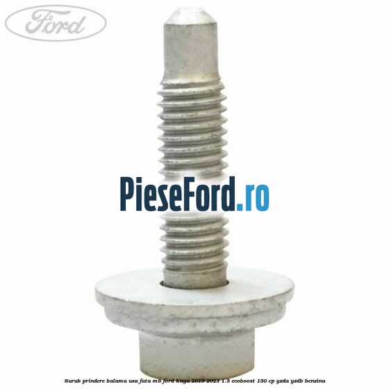 Surub prindere balama usa fata M8 Ford Kuga 2019-2023 1.5 EcoBoost 150 cp YZDA, YZDB benzina