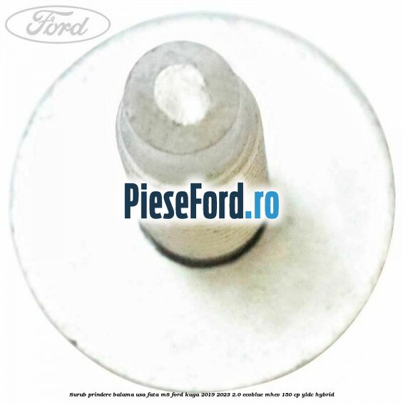 Surub prindere balama usa fata M8 Ford Kuga 2019-2023 2.0 EcoBlue mHEV 150 cp Surub prindere balama usa fata M8 Ford Kuga 2019-2023 2.0 EcoBlue mHEV 150 cp YLDC hybrid