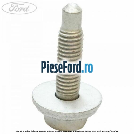 Surub prindere balama usa fata M8 Ford Mondeo 2014-2018 1.5 EcoBoost 160 cp UNCA, UNCB, UNCE, UNCF benzina
