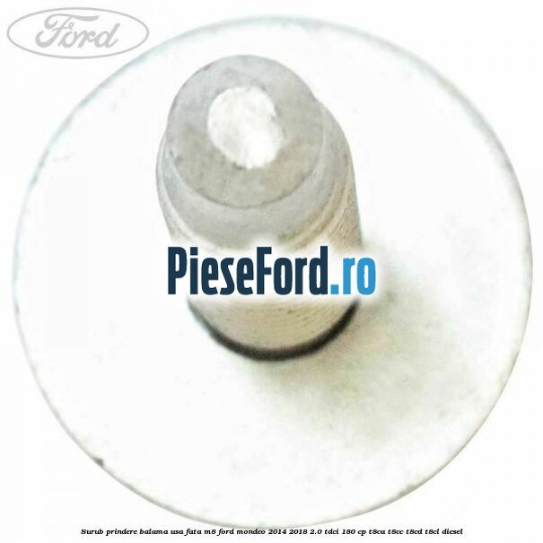 Surub prindere balama usa fata M8 Ford Mondeo 2014-2018 2.0 TDCi 180 cp Surub prindere balama usa fata M8 Ford Mondeo 2014-2018 2.0 TDCi 180 cp T8CA, T8CC, T8CD, T8CL diesel