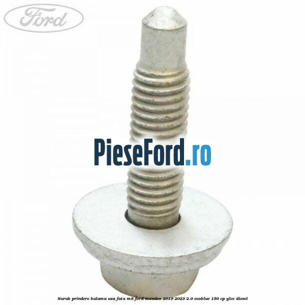 Surub prindere balama usa fata M8 Ford Mondeo 2019-2023 2.0 EcoBlue 150 cp YLCC diesel