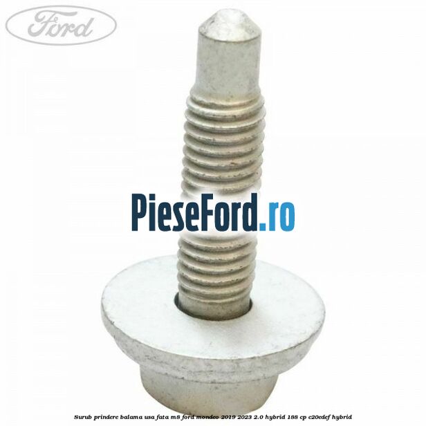 Surub prindere balama usa fata M8 Ford Mondeo 2019-2023 2.0 Hybrid 188 cp Surub prindere balama usa fata M8 Ford Mondeo 2019-2023 2.0 Hybrid 188 cp C20EDEF hybrid