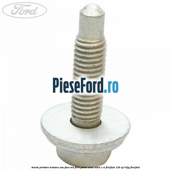 Surub prindere balama usa fata M8 Ford Puma 2020-2023 1.0 Flexifuel 125 cp B7JG Flexifuel