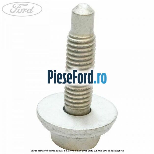 Surub prindere balama usa fata M8 Ford S-Max 2015-2023 2.5 FHEV 190 cp BGCA hybrid