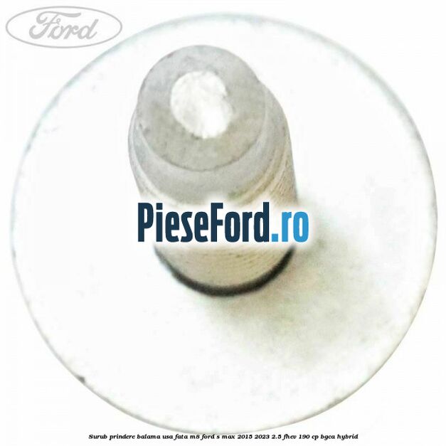 Surub prindere balama usa fata M8 Ford S-Max 2015-2023 2.5 FHEV 190 cp BGCA hybrid