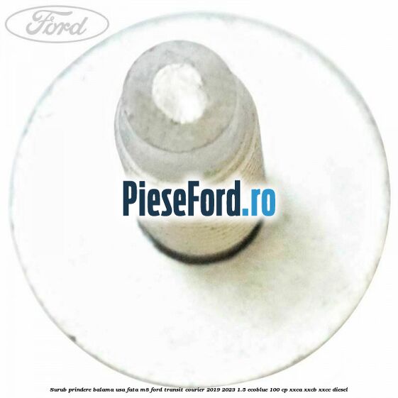 Surub prindere balama usa fata M8 Ford Transit Courier 2019-2023 1.5 EcoBlue 100 cp XXCA, XXCB, XXCC diesel